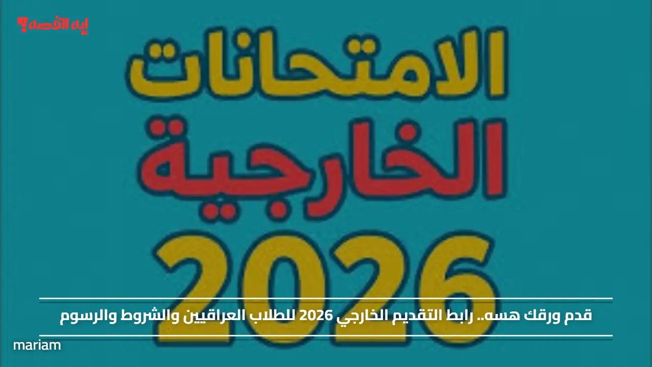 قدم ورقك هسه.. رابط التقديم الخارجي 2026 للطلاب العراقيين والشروط والرسوم